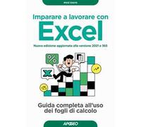 Imparare a lavorare con Excel. Guida completa all'uso dei fogli di calcolo. Nuova ediz.