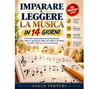Imparare a leggere la musica in 14 giorni: Il metodo passo passo per principianti: note, ritmo e spartiti in chiave di violino e di basso, con oltre 300 esercizi e le soluzioni