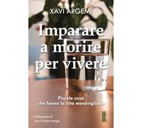 Imparare a morire per vivere. Piccole cose che fanno la vita meravigliosa