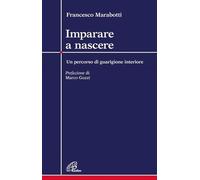 Imparare a nascere. Un percorso di guarigione interiore