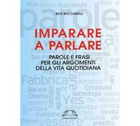 Imparare a parlare. Parole e frasi per gli argomenti della vita quotidiana