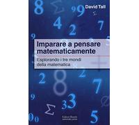 Imparare a pensare matematicamente. Esplorando i tre mondi della matematica