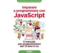 Imparare a programmare con Javascript. Il manuale per programmatori dai 13...