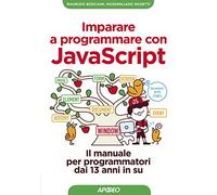 Imparare a programmare con Javascript. Il manuale per programmatori dai 13 anni in su