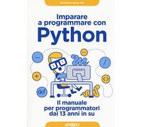 Imparare a programmare con Python. Il manuale per programmatori dai 13 anni in su