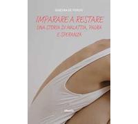 Imparare a restare. Una storia di malattia, paura e speranza
