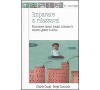 Imparare a rilassarsi. Riconoscere i propri bisogni, eliminare le tensioni, gestire lo stress