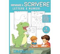 Imparare a Scrivere Lettere e Numeri 3 anni, Dinosauri: Contare, Colorare, Tracciare e Ricalcare l’alfabeto