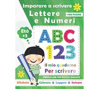 Imparare a scrivere Lettere & Numeri: Libro per imparare a scrivere Lettere e numeri gradualmente. Insegna a tuo figlio come scrivere l'alfabeto e ... per bambini in età prescolare e scolare