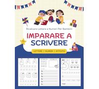 Imparare a Scrivere: Ricalcare Lettere e Numeri, Quaderno di Attività Educative per Pratica Tracciare Lettere l’Alfabeto e Numeri, Colorare, Scrivere ... per Bambini 3+ Anni, per Scuola Elementare.