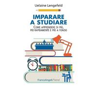 Imparare a studiare. Come imparare di più, più rapidamente, più a fondo