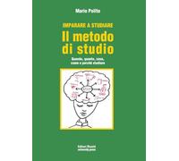 Imparare a studiare. Il metodo di studio. Quando, quanto, come, dove e per...
