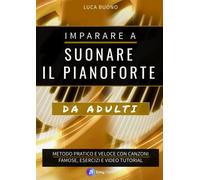 Imparare a suonare il pianoforte da Adulti: Metodo Pratico e Veloce con Ca...