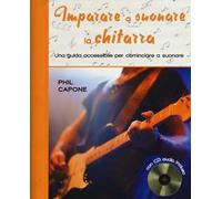 Imparare a suonare la chitarra. Una guida accessibile per cominciare a suonare. Ediz. illustrata. Con CD Audio