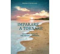 Imparare a tornare. Guarire il passato per abitare il presente