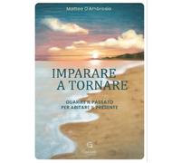 Imparare a tornare. Guarire il passato per abitare il presente
