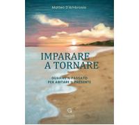 Imparare A Tornare. Guarire Il Passato Per Abitare Il Presente - 2025