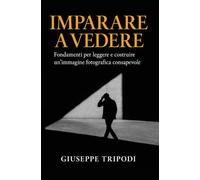 Imparare a vedere: Fondamenti per leggere e costruire un’immagine fotografica consapevole