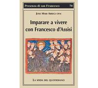 Imparare a vivere con Francesco d'Assisi. La sfida del quotidiano