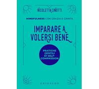Imparare a volersi bene. Pratiche gentili di self-compassion. Mindfulness con grazia e grinta