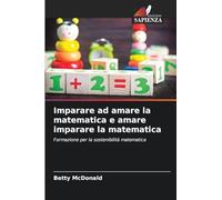 Imparare ad amare la matematica e amare imparare la matematica: Formazione per la sostenibilità matematica