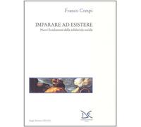 Imparare ad esistere. Nuovi fondamenti della solidarietà sociale - Crespi Franco