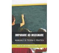 IMPARARE AD INSEGNARE: MANUALE DI TEORIA E PRATICA