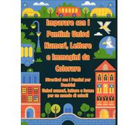 Imparare con i Puntini: Unisci Numeri, Lettere e Immagini da Colorare: Divertirsi con i Puntini per Bambini Unisci numeri, lettere e forme per un mondo di colori