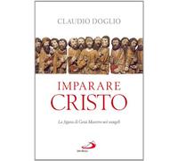 Libri Claudio Doglio - Imparare Cristo. La Figura Di Gesu Maestro Nei Vangeli