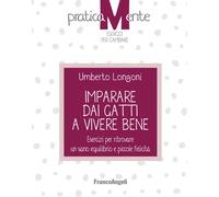 Imparare dai gatti a vivere bene. Esercizi per ritrovare un sano equilibri...