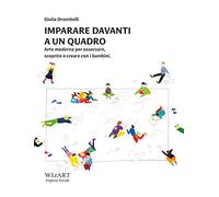 Imparare davanti a un quadro. Arte moderna per osservare, scoprire e creare con i bambini