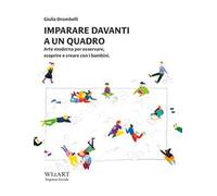 Imparare davanti a un quadro. Arte moderna per osservare, scoprire e creare con i bambini