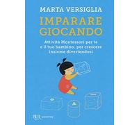 Imparare giocando. Attività Montessori per te e il tuo bambino, per crescere insieme divertendosi