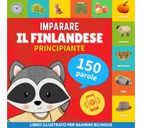 Imparare il finlandese - 150 parole con pronunce - Principiante: Libro illustrato per bambini bilingue