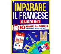 Imparare il Francese: 10 Minuti al Giorno per chi ha poco tempo | 8 libri in 1 + App inclusa. Metodo semplice e interattivo per tutti i livelli. Grammatica, Racconti ed Esercizi con Audio