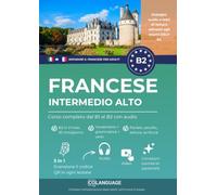 Imparare il francese B2 intermedio alto. Corso completo dal B1 al B2 con audio: Imparare il francese B2 con testi, audio, video ed esercizi. ideale ... o con l'insegnante. Preparazione al DELF.: 4