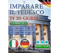 IMPARARE IL TEDESCO IN 30 GIORNI: 7 LIBRI IN 1: Corso COMPLETO da A1 a C2 con 152 Lezioni per Studiare il Tedesco da Zero: Grammatica, Frasi e Racconti con Test Finali Domande & Esercizi + BONUS AUDIO