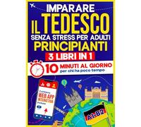 Imparare il Tedesco Senza Stress per Adulti Principianti: 10 Minuti al Giorno per chi ha poco tempo | 3 libri in 1 + App inclusa. Metodo semplice e interattivo anche per chi parte da zero (A1-B2)