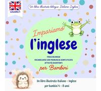 Imparare l’inglese per bambini 4-8 anni: Libro illustrato bilingue con frasi semplici, vocabolario e pronuncia facilitata: Un viaggio colorato tra immagini, suoni e parole nuove