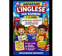 Imparare l’Inglese per Bambini (7-11 anni): Metodo Facile e Divertente con Giochi, Esercizi e Attività Pratiche: Il Metodo Perfetto per Aiutare i Bambini a Imparare l’Inglese Giocando