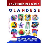 Imparare l’Olandese per Principianti, Le Mie Prime 1000 Parole: Libro Bilingue Olandese - Italiano per Bambini e Adulti