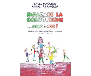 IMPARARE LA COSTITUZIONE ...GIOCANDO!: Sessantatré giochi di gruppo per sperimentare e interiorizzare i principi e i valori della Costituzione della Repubblica italiana.