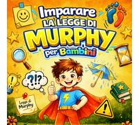 Imparare la Legge di Murphy per Bambini: Lezioni e storie divertenti per comprendere gli imprevisti, sviluppare la fiducia e imparare a reagire con calma