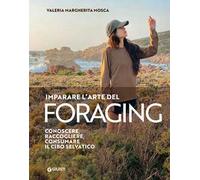 Imparare l'arte del foraging. Conoscere, raccogliere, consumare il cibo selvatico