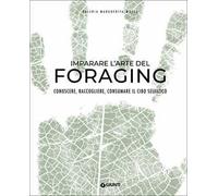 Imparare l'arte del foraging. Conoscere, raccogliere, consumare il cibo selvatico