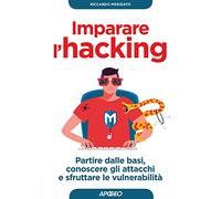 Imparare l'hacking. Partire dalle basi, conoscere gli attacchi e sfruttare le vulnerabilità