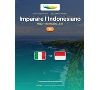 Imparare l'Indonesiano - Livello B2 Intermedio Superiore: Metodo completo: comunicare con scioltezza e naturalezza in Bahasa Indonesia