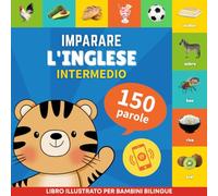 Imparare l'inglese - 150 parole con pronunce - Intermedio: Libro illustrato per bambini bilingue