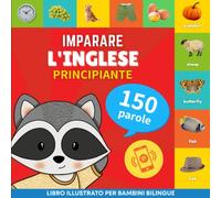 Imparare l'inglese - 150 parole con pronunce - Principiante: Libro illustrato per bambini bilingue