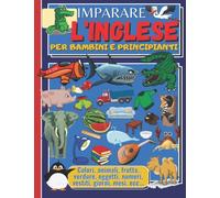 IMPARARE L'INGLESE BAMBINI E PRINCIPIANTI: Libro di apprendimento dell'inglese per bambini e principianti, immagini a colori, bilingue italiano-inglese.